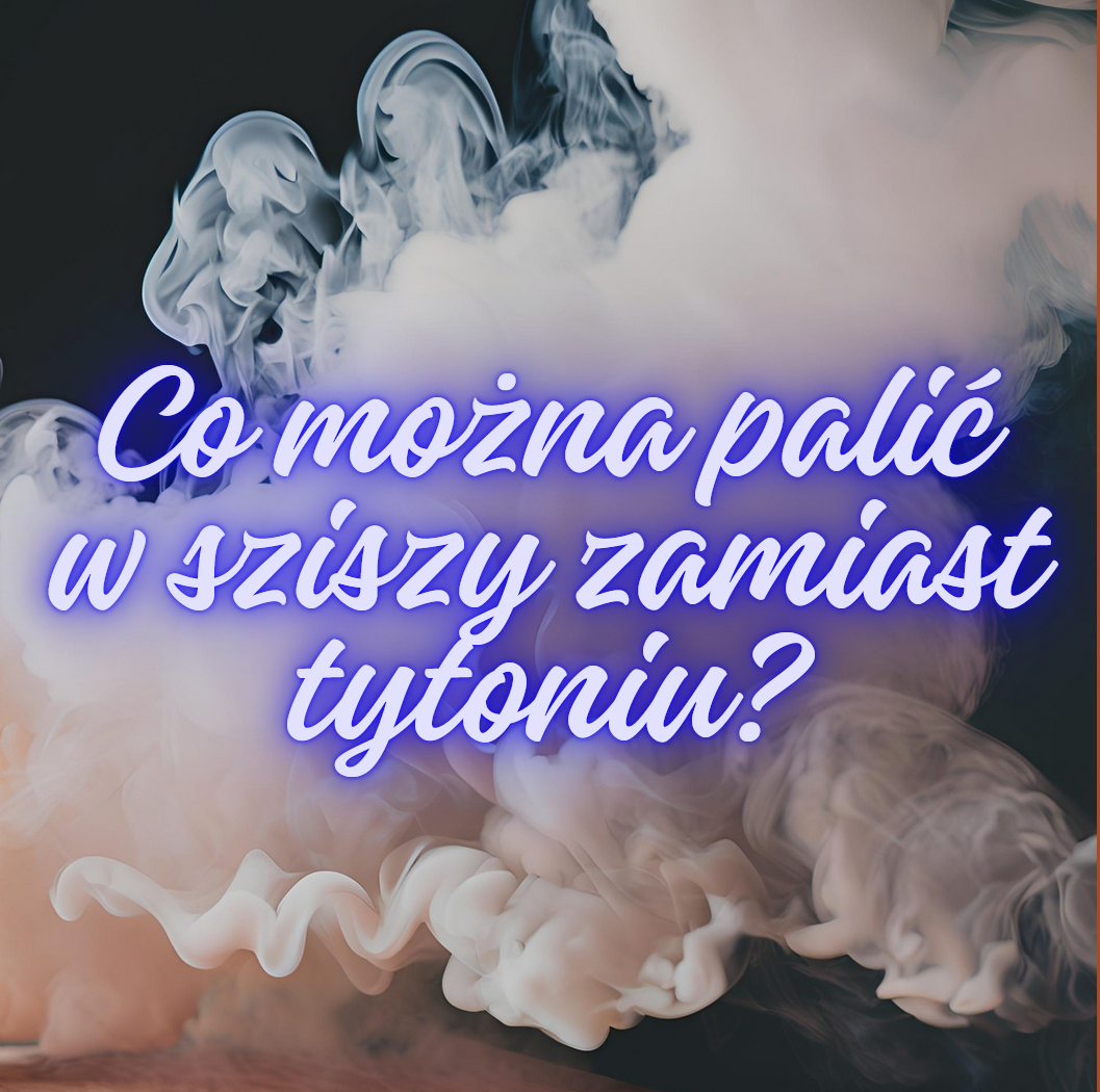 Co można palić w sziszy zamiast tytoniu?